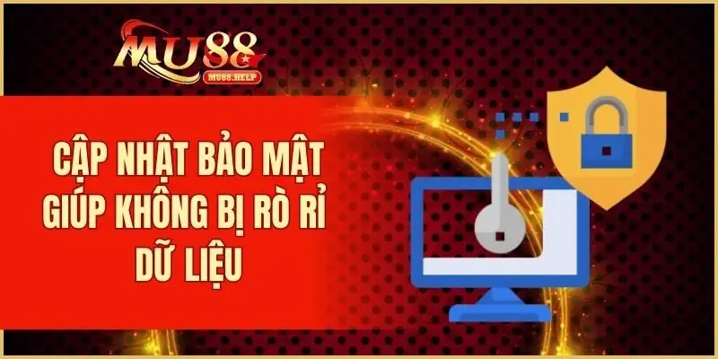 Chính Sách Bảo Mật MU88 - Quy Định Nghiêm Ngặt Và An Toàn 4 Cập nhật bảo mật giúp không bị rò rỉ dữ liệu