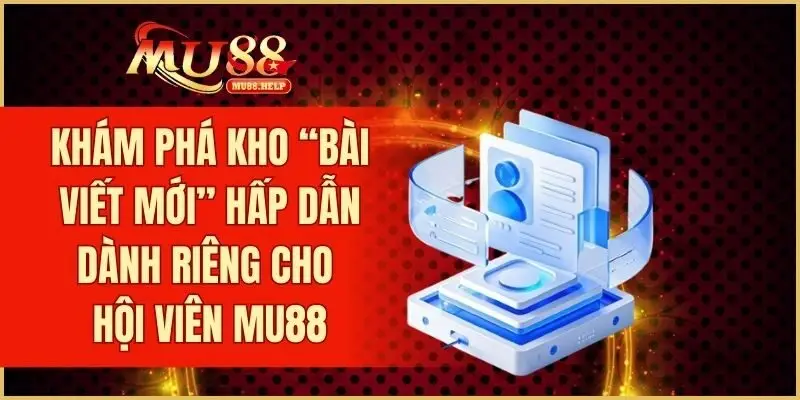 Bài Viết Mới MU88 – Cập Nhật Tin Tức Và Ưu Đãi Nổi Bật 2 Khám phá kho “Bài Viết Mới” hấp dẫn dành riêng cho hội viên MU88