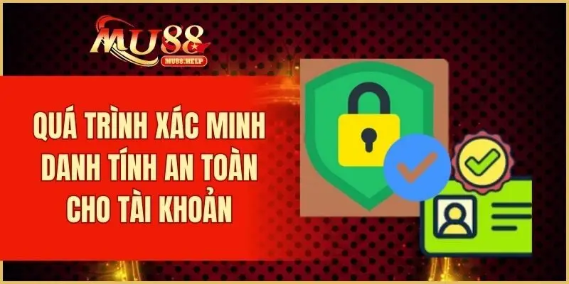Chính Sách Bảo Mật MU88 - Quy Định Nghiêm Ngặt Và An Toàn 3 Quá trình xác minh danh tính an toàn cho tài khoản